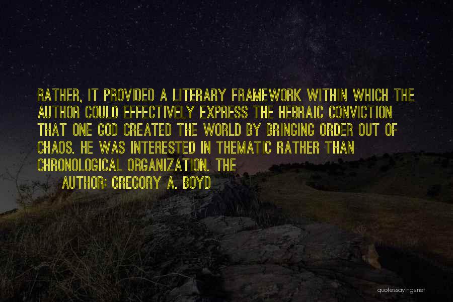 Gregory A. Boyd Quotes: Rather, It Provided A Literary Framework Within Which The Author Could Effectively Express The Hebraic Conviction That One God Created