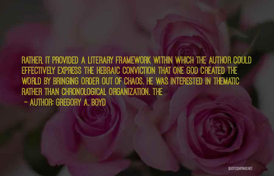 Gregory A. Boyd Quotes: Rather, It Provided A Literary Framework Within Which The Author Could Effectively Express The Hebraic Conviction That One God Created