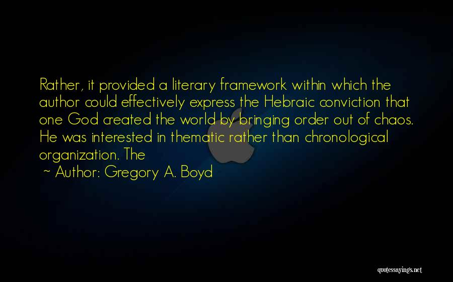 Gregory A. Boyd Quotes: Rather, It Provided A Literary Framework Within Which The Author Could Effectively Express The Hebraic Conviction That One God Created