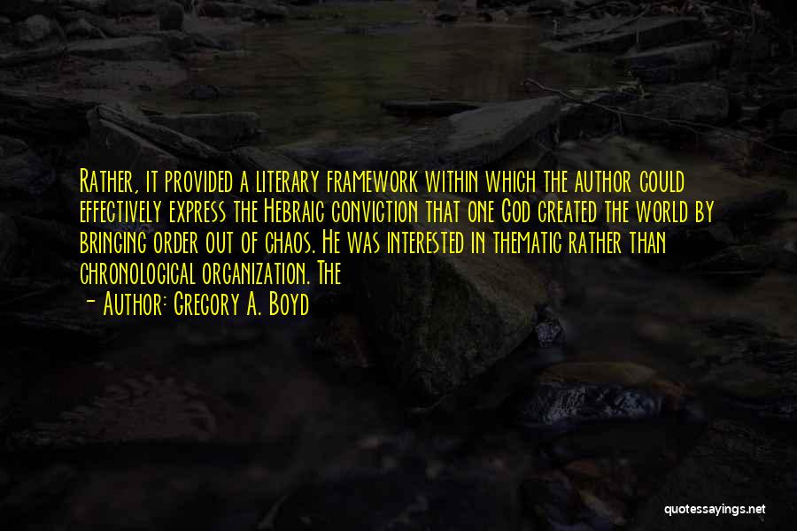 Gregory A. Boyd Quotes: Rather, It Provided A Literary Framework Within Which The Author Could Effectively Express The Hebraic Conviction That One God Created