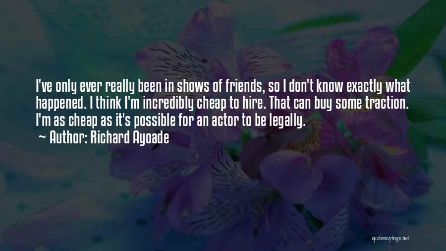 Richard Ayoade Quotes: I've Only Ever Really Been In Shows Of Friends, So I Don't Know Exactly What Happened. I Think I'm Incredibly