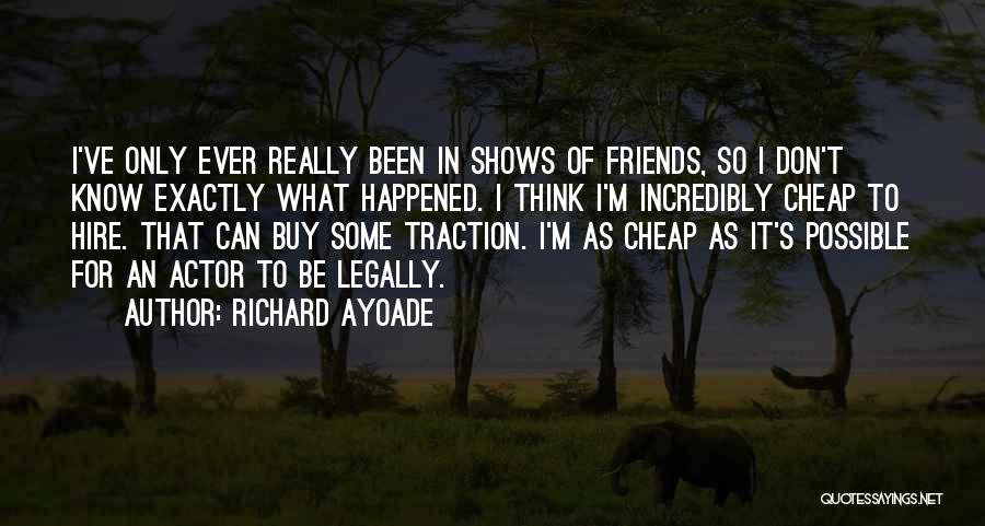 Richard Ayoade Quotes: I've Only Ever Really Been In Shows Of Friends, So I Don't Know Exactly What Happened. I Think I'm Incredibly