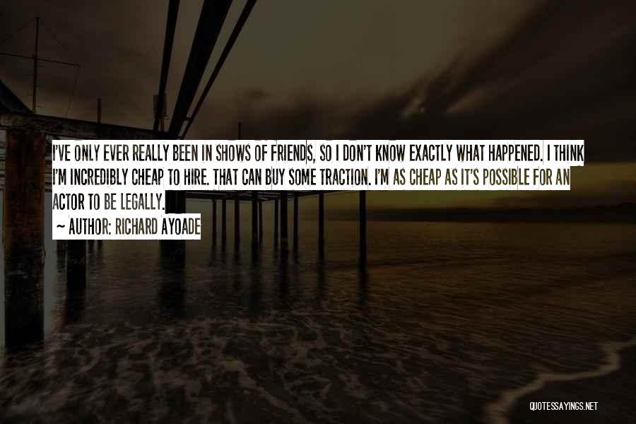 Richard Ayoade Quotes: I've Only Ever Really Been In Shows Of Friends, So I Don't Know Exactly What Happened. I Think I'm Incredibly