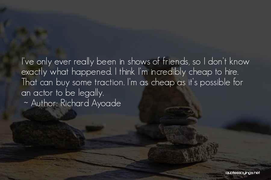 Richard Ayoade Quotes: I've Only Ever Really Been In Shows Of Friends, So I Don't Know Exactly What Happened. I Think I'm Incredibly