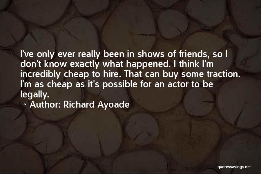 Richard Ayoade Quotes: I've Only Ever Really Been In Shows Of Friends, So I Don't Know Exactly What Happened. I Think I'm Incredibly