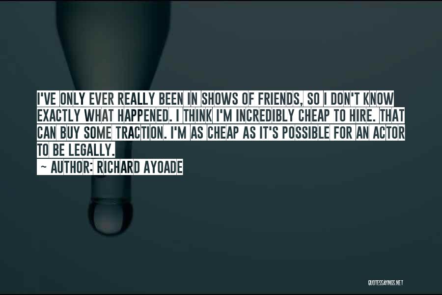 Richard Ayoade Quotes: I've Only Ever Really Been In Shows Of Friends, So I Don't Know Exactly What Happened. I Think I'm Incredibly