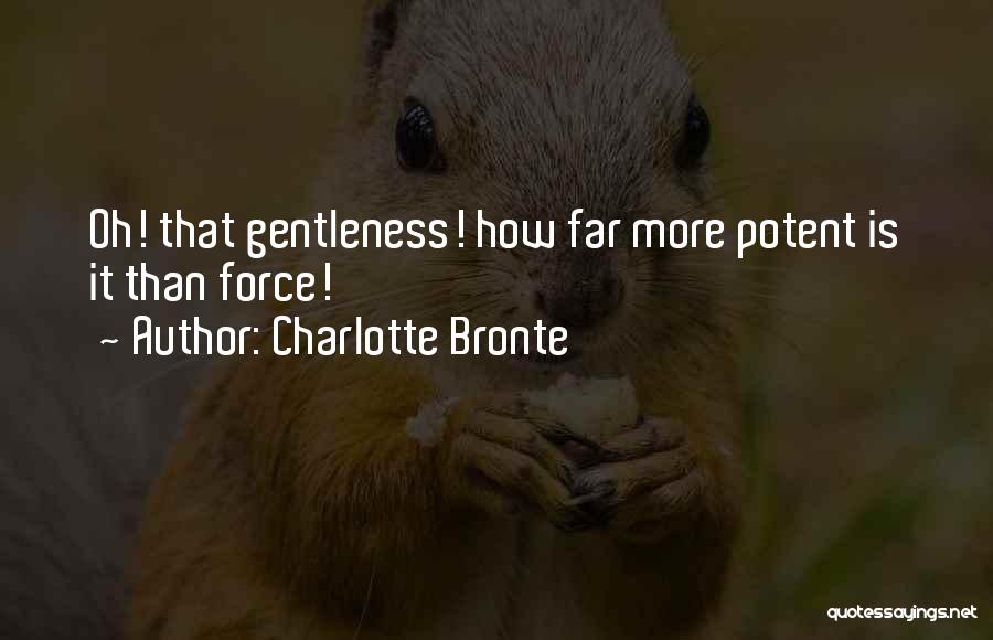 Charlotte Bronte Quotes: Oh! That Gentleness! How Far More Potent Is It Than Force!