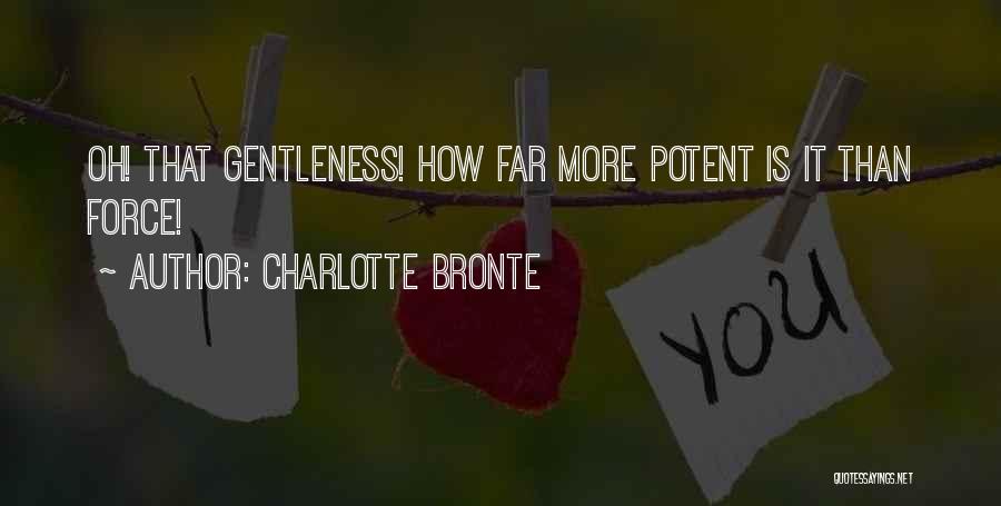 Charlotte Bronte Quotes: Oh! That Gentleness! How Far More Potent Is It Than Force!