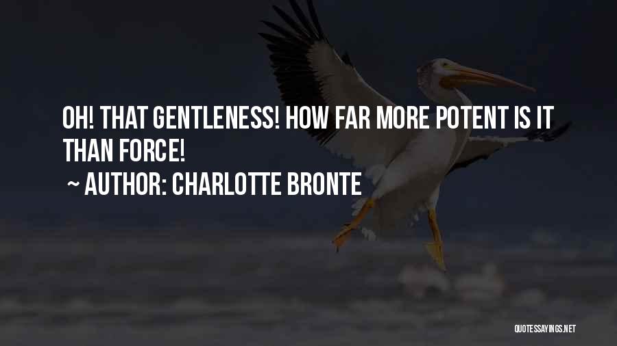 Charlotte Bronte Quotes: Oh! That Gentleness! How Far More Potent Is It Than Force!