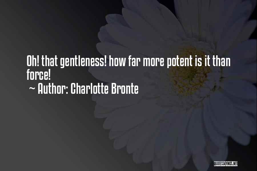 Charlotte Bronte Quotes: Oh! That Gentleness! How Far More Potent Is It Than Force!