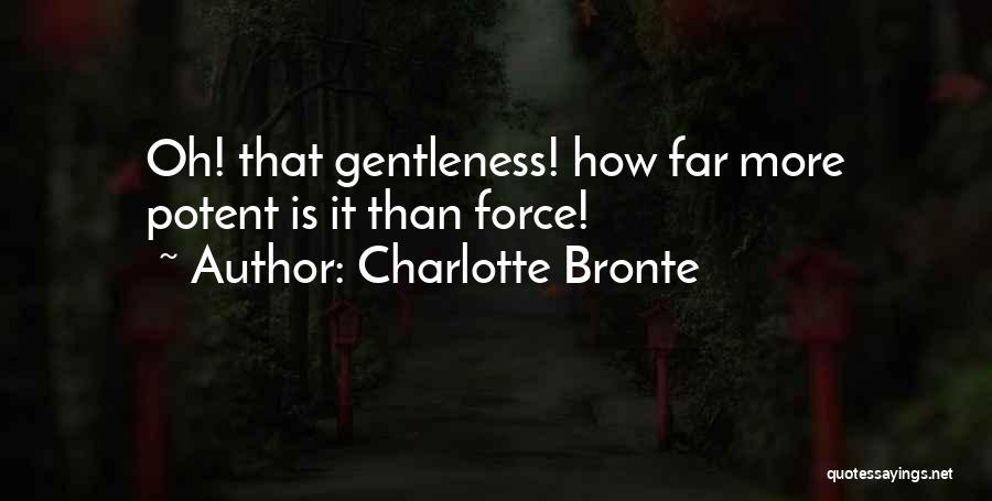 Charlotte Bronte Quotes: Oh! That Gentleness! How Far More Potent Is It Than Force!