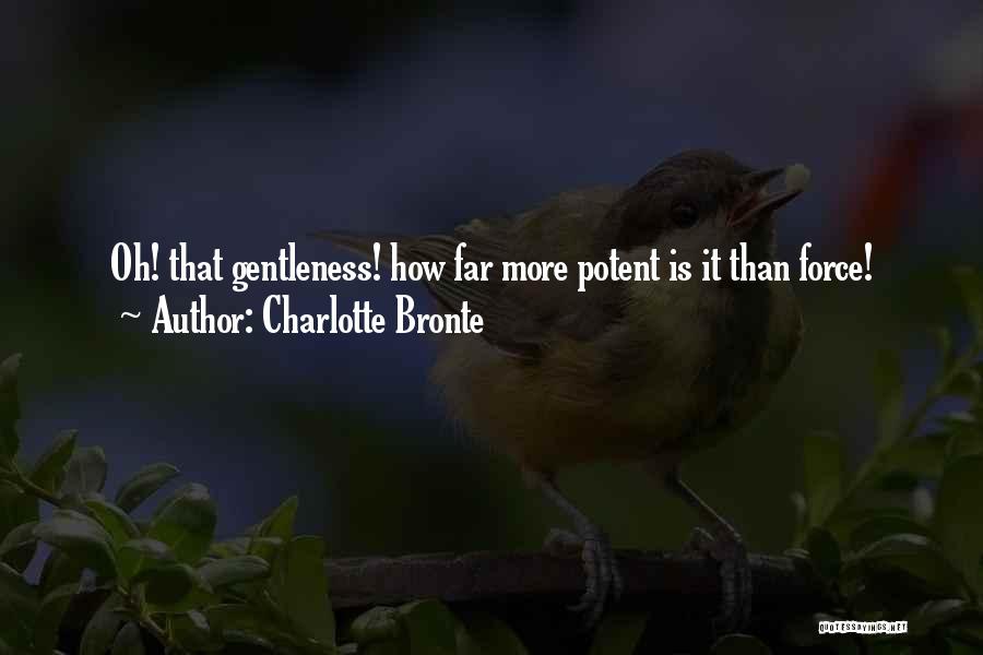Charlotte Bronte Quotes: Oh! That Gentleness! How Far More Potent Is It Than Force!
