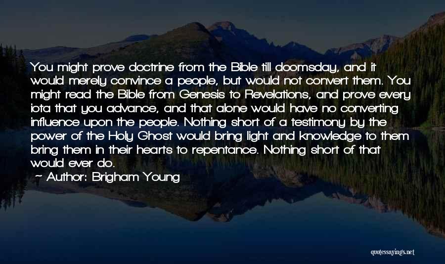 Brigham Young Quotes: You Might Prove Doctrine From The Bible Till Doomsday, And It Would Merely Convince A People, But Would Not Convert