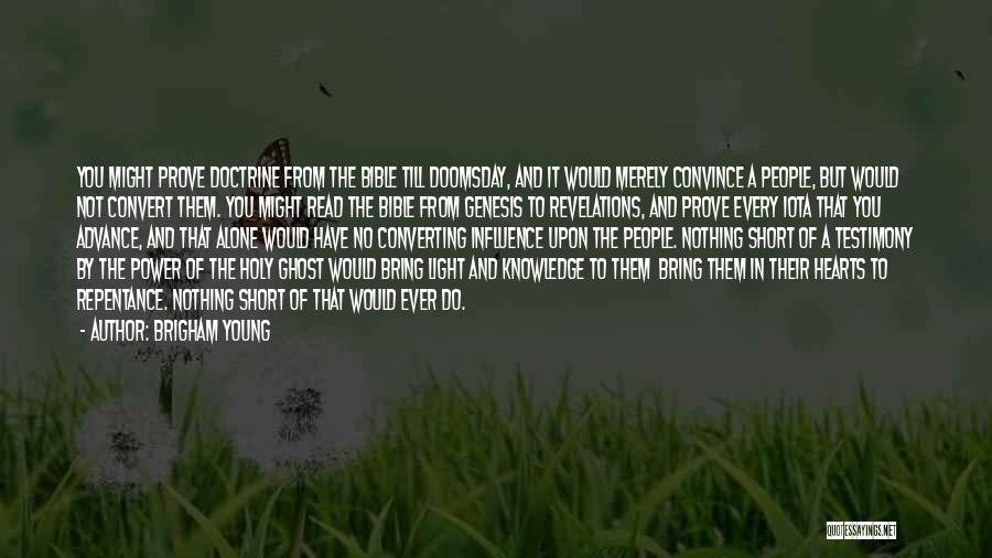 Brigham Young Quotes: You Might Prove Doctrine From The Bible Till Doomsday, And It Would Merely Convince A People, But Would Not Convert