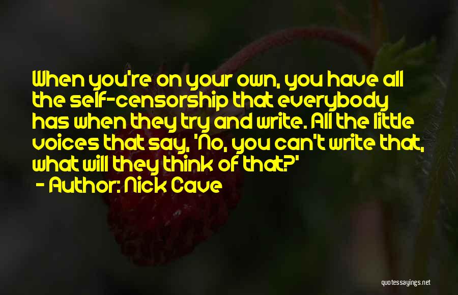 Nick Cave Quotes: When You're On Your Own, You Have All The Self-censorship That Everybody Has When They Try And Write. All The