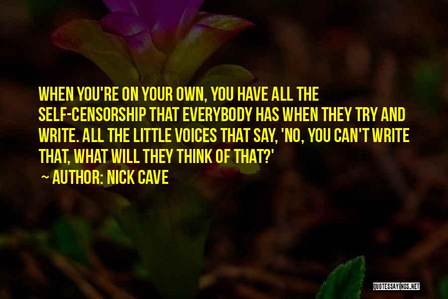 Nick Cave Quotes: When You're On Your Own, You Have All The Self-censorship That Everybody Has When They Try And Write. All The