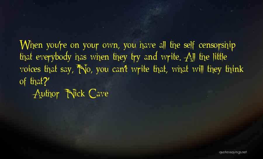 Nick Cave Quotes: When You're On Your Own, You Have All The Self-censorship That Everybody Has When They Try And Write. All The