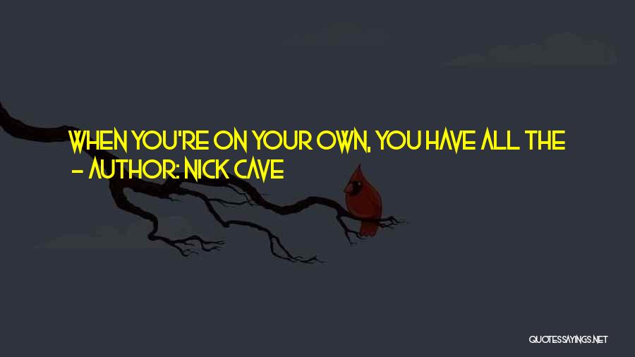 Nick Cave Quotes: When You're On Your Own, You Have All The Self-censorship That Everybody Has When They Try And Write. All The