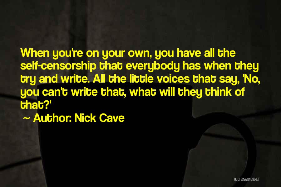 Nick Cave Quotes: When You're On Your Own, You Have All The Self-censorship That Everybody Has When They Try And Write. All The