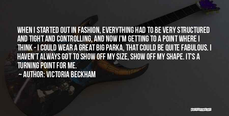 Victoria Beckham Quotes: When I Started Out In Fashion, Everything Had To Be Very Structured And Tight And Controlling, And Now I'm Getting