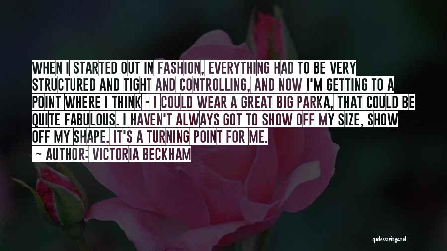 Victoria Beckham Quotes: When I Started Out In Fashion, Everything Had To Be Very Structured And Tight And Controlling, And Now I'm Getting