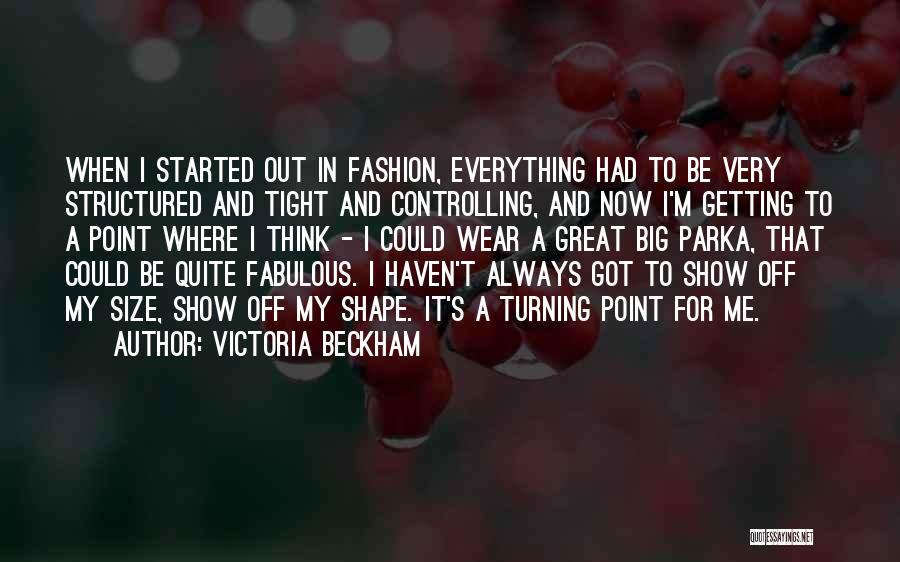 Victoria Beckham Quotes: When I Started Out In Fashion, Everything Had To Be Very Structured And Tight And Controlling, And Now I'm Getting