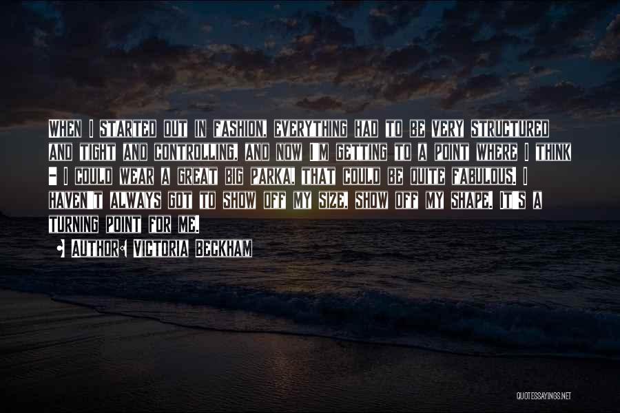 Victoria Beckham Quotes: When I Started Out In Fashion, Everything Had To Be Very Structured And Tight And Controlling, And Now I'm Getting