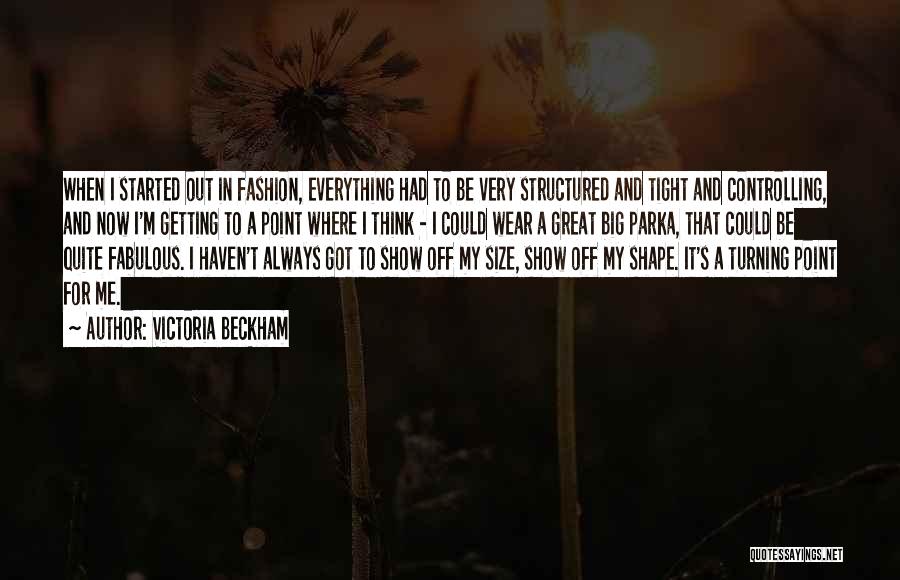 Victoria Beckham Quotes: When I Started Out In Fashion, Everything Had To Be Very Structured And Tight And Controlling, And Now I'm Getting