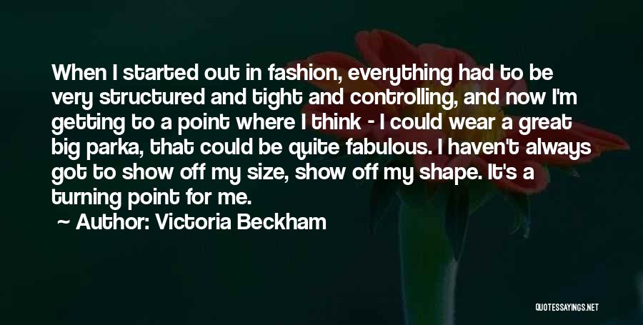 Victoria Beckham Quotes: When I Started Out In Fashion, Everything Had To Be Very Structured And Tight And Controlling, And Now I'm Getting