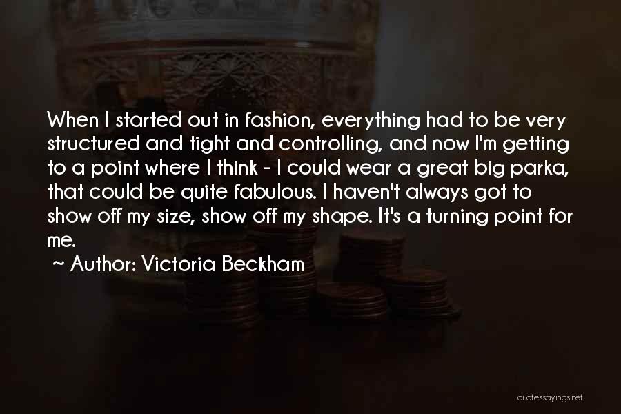 Victoria Beckham Quotes: When I Started Out In Fashion, Everything Had To Be Very Structured And Tight And Controlling, And Now I'm Getting