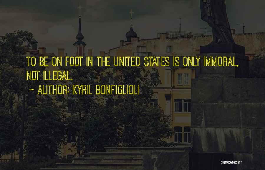 Kyril Bonfiglioli Quotes: To Be On Foot In The United States Is Only Immoral, Not Illegal.