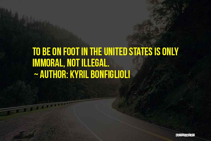Kyril Bonfiglioli Quotes: To Be On Foot In The United States Is Only Immoral, Not Illegal.