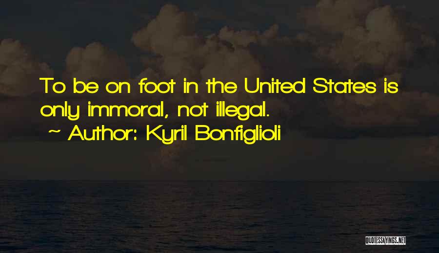 Kyril Bonfiglioli Quotes: To Be On Foot In The United States Is Only Immoral, Not Illegal.