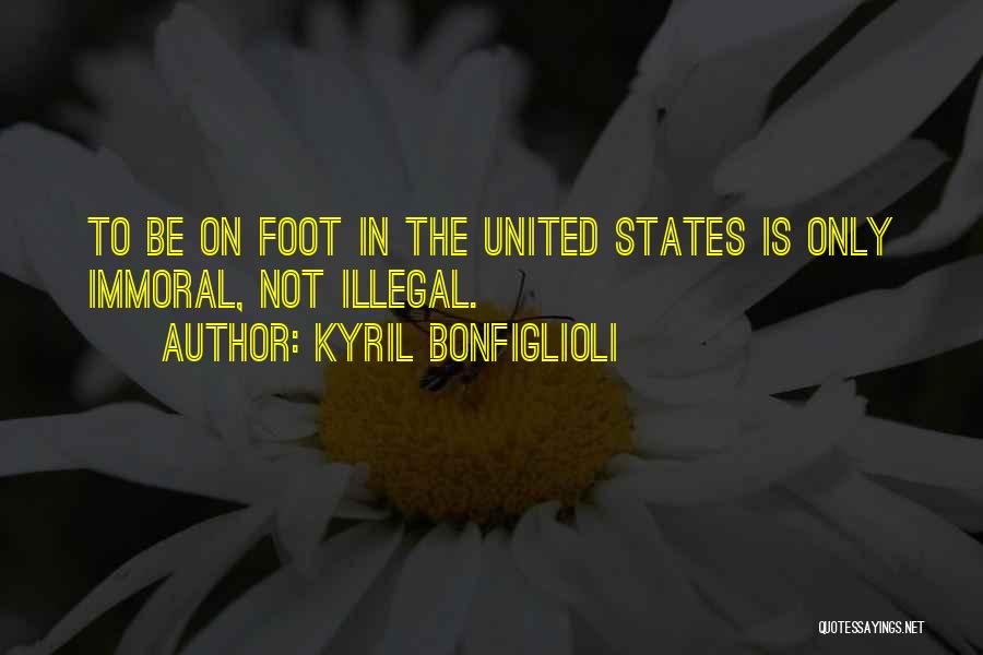 Kyril Bonfiglioli Quotes: To Be On Foot In The United States Is Only Immoral, Not Illegal.