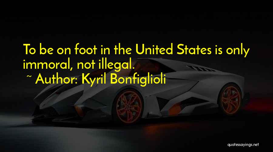 Kyril Bonfiglioli Quotes: To Be On Foot In The United States Is Only Immoral, Not Illegal.
