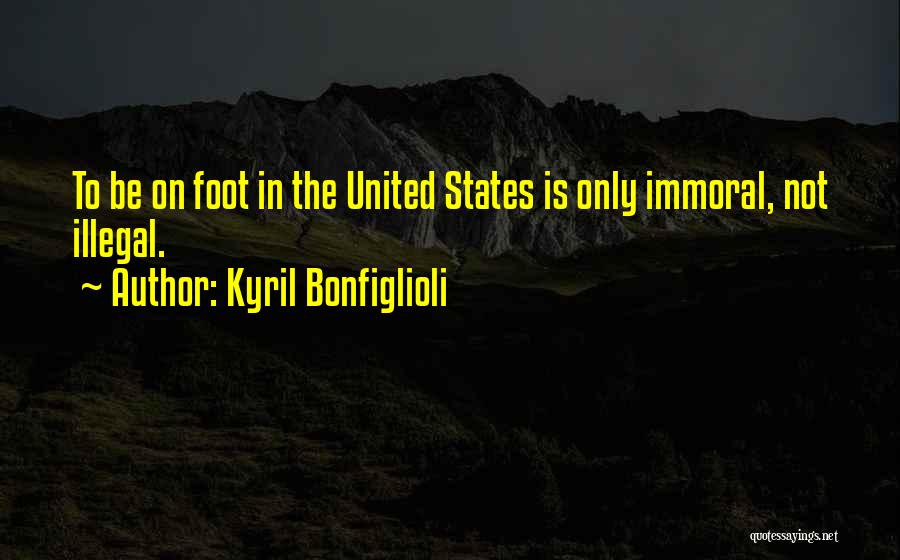 Kyril Bonfiglioli Quotes: To Be On Foot In The United States Is Only Immoral, Not Illegal.