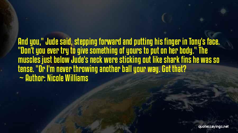 Nicole Williams Quotes: And You, Jude Said, Stepping Forward And Putting His Finger In Tony's Face. Don't You Ever Try To Give Something
