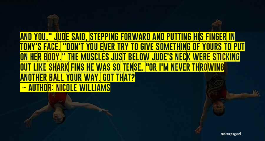 Nicole Williams Quotes: And You, Jude Said, Stepping Forward And Putting His Finger In Tony's Face. Don't You Ever Try To Give Something