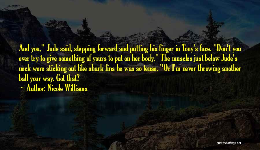 Nicole Williams Quotes: And You, Jude Said, Stepping Forward And Putting His Finger In Tony's Face. Don't You Ever Try To Give Something