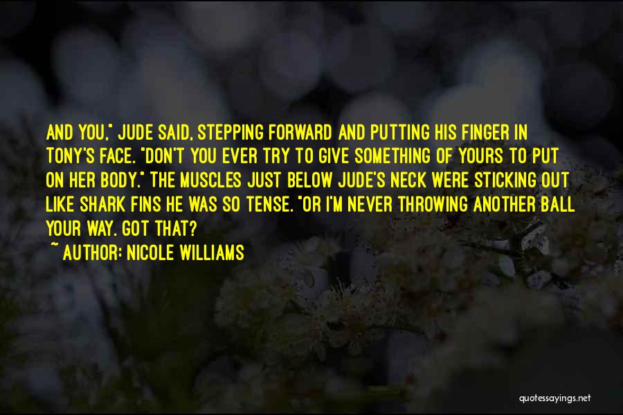 Nicole Williams Quotes: And You, Jude Said, Stepping Forward And Putting His Finger In Tony's Face. Don't You Ever Try To Give Something