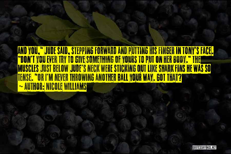 Nicole Williams Quotes: And You, Jude Said, Stepping Forward And Putting His Finger In Tony's Face. Don't You Ever Try To Give Something