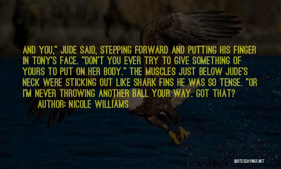 Nicole Williams Quotes: And You, Jude Said, Stepping Forward And Putting His Finger In Tony's Face. Don't You Ever Try To Give Something
