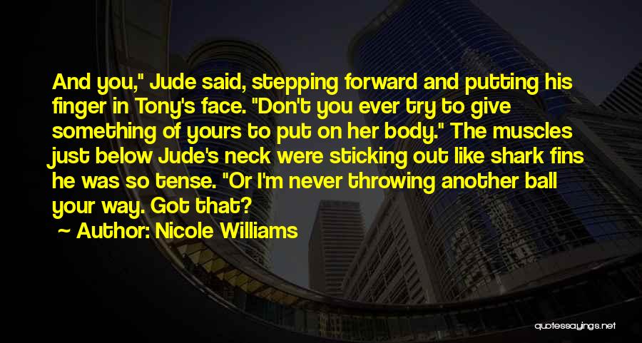 Nicole Williams Quotes: And You, Jude Said, Stepping Forward And Putting His Finger In Tony's Face. Don't You Ever Try To Give Something
