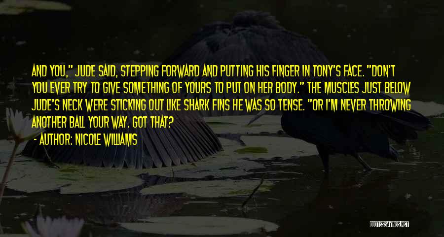 Nicole Williams Quotes: And You, Jude Said, Stepping Forward And Putting His Finger In Tony's Face. Don't You Ever Try To Give Something