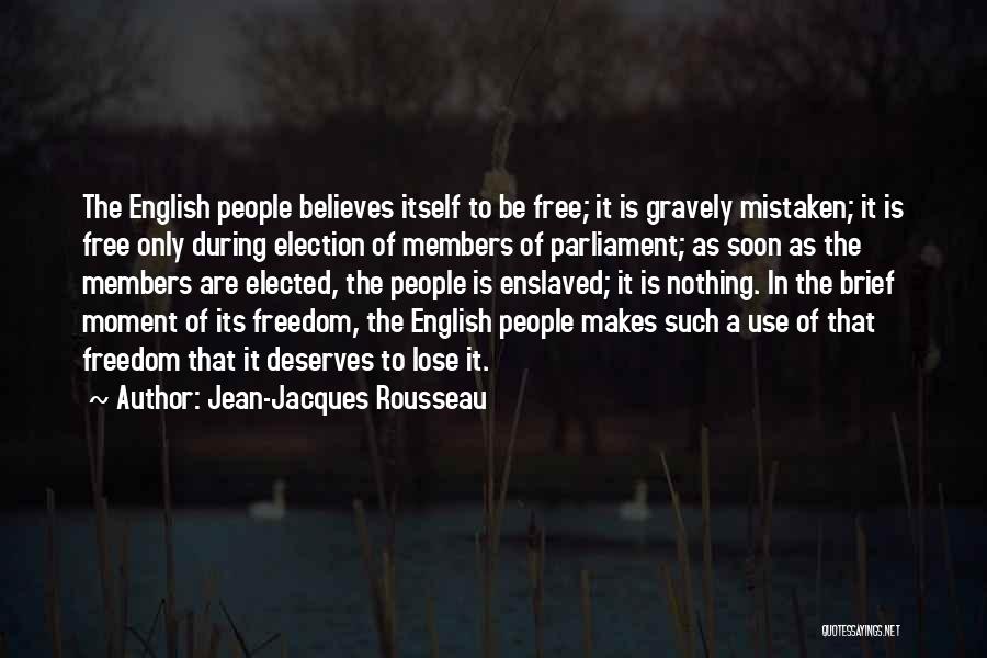Jean-Jacques Rousseau Quotes: The English People Believes Itself To Be Free; It Is Gravely Mistaken; It Is Free Only During Election Of Members