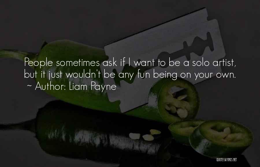 Liam Payne Quotes: People Sometimes Ask If I Want To Be A Solo Artist, But It Just Wouldn't Be Any Fun Being On