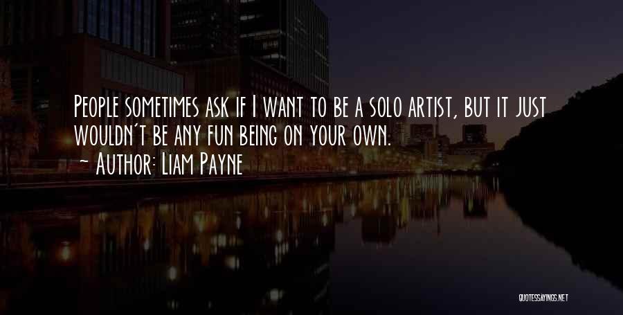 Liam Payne Quotes: People Sometimes Ask If I Want To Be A Solo Artist, But It Just Wouldn't Be Any Fun Being On