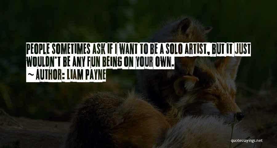 Liam Payne Quotes: People Sometimes Ask If I Want To Be A Solo Artist, But It Just Wouldn't Be Any Fun Being On