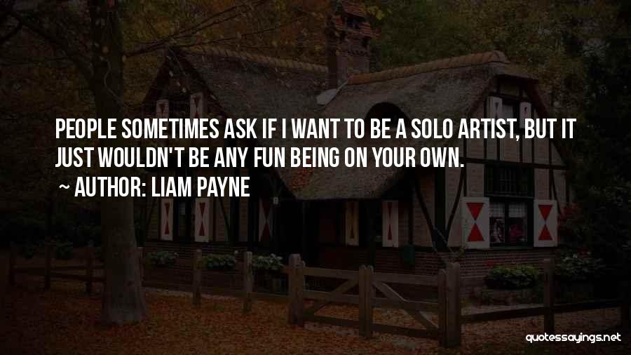 Liam Payne Quotes: People Sometimes Ask If I Want To Be A Solo Artist, But It Just Wouldn't Be Any Fun Being On