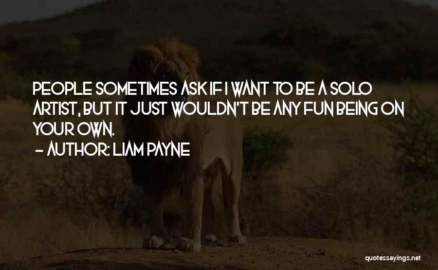 Liam Payne Quotes: People Sometimes Ask If I Want To Be A Solo Artist, But It Just Wouldn't Be Any Fun Being On